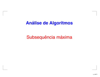 An´alise de Algoritmos
Subsequência máxima
– p. 64/71
 
