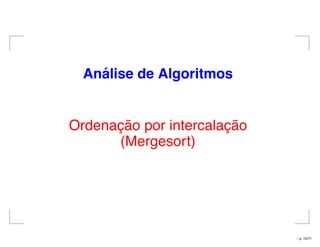 An´alise de Algoritmos
Ordenação por intercalação
(Mergesort)
– p. 10/71
 