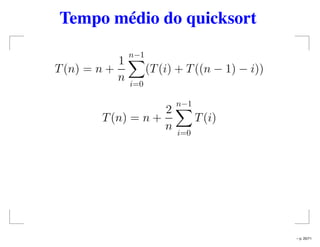 Tempo médio do quicksort
T(n) = n +
1
n
n−1
i=0
(T(i) + T((n − 1) − i))
T(n) = n +
2
n
n−1
i=0
T(i)
– p. 20/71
 