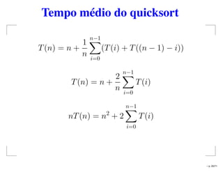 Tempo médio do quicksort
T(n) = n +
1
n
n−1
i=0
(T(i) + T((n − 1) − i))
T(n) = n +
2
n
n−1
i=0
T(i)
nT(n) = n2
+ 2
n−1
i=0
T(i)
– p. 20/71
 