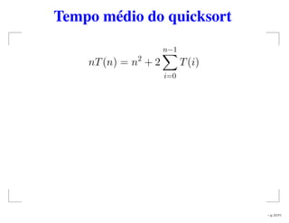Tempo médio do quicksort
nT(n) = n2
+ 2
n−1
i=0
T(i)
– p. 21/71
 