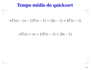 Tempo médio do quicksort
nT(n) − (n − 1)T(n − 1) = (2n − 1) + 2T(n − 1)
nT(n) = (n + 1)T(n − 1) + (2n − 1)
– p. 22/71
 