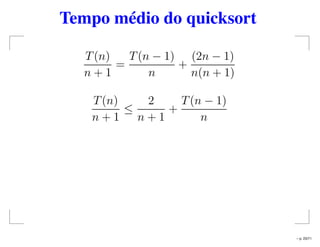 Tempo médio do quicksort
T(n)
n + 1
=
T(n − 1)
n
+
(2n − 1)
n(n + 1)
T(n)
n + 1
≤
2
n + 1
+
T(n − 1)
n
– p. 23/71
 