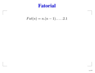 Fatorial
Fat(n) = n.(n − 1). . . . .2.1
– p. 4/71
 