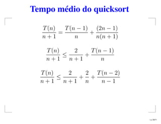 Tempo médio do quicksort
T(n)
n + 1
=
T(n − 1)
n
+
(2n − 1)
n(n + 1)
T(n)
n + 1
≤
2
n + 1
+
T(n − 1)
n
T(n)
n + 1
≤
2
n + 1
+
2
n
+
T(n − 2)
n − 1
– p. 23/71
 