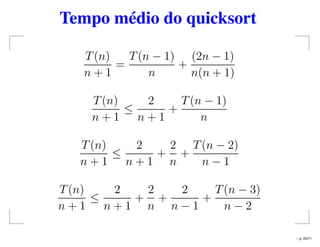 Tempo médio do quicksort
T(n)
n + 1
=
T(n − 1)
n
+
(2n − 1)
n(n + 1)
T(n)
n + 1
≤
2
n + 1
+
T(n − 1)
n
T(n)
n + 1
≤
2
n + 1
+
2
n
+
T(n − 2)
n − 1
T(n)
n + 1
≤
2
n + 1
+
2
n
+
2
n − 1
+
T(n − 3)
n − 2
– p. 23/71
 