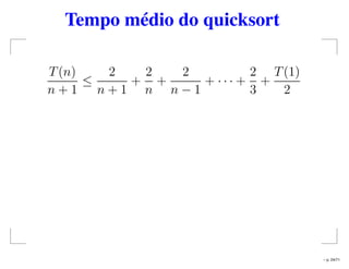 Tempo médio do quicksort
T(n)
n + 1
≤
2
n + 1
+
2
n
+
2
n − 1
+ · · · +
2
3
+
T(1)
2
– p. 24/71
 