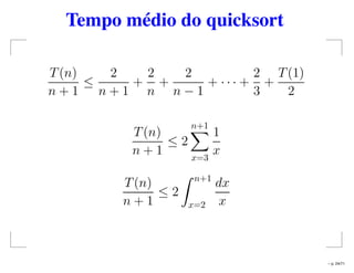 Tempo médio do quicksort
T(n)
n + 1
≤
2
n + 1
+
2
n
+
2
n − 1
+ · · · +
2
3
+
T(1)
2
T(n)
n + 1
≤ 2
n+1
x=3
1
x
T(n)
n + 1
≤ 2
n+1
x=2
dx
x
– p. 24/71
 