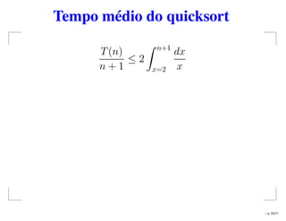 Tempo médio do quicksort
T(n)
n + 1
≤ 2
n+1
x=2
dx
x
– p. 25/71
 