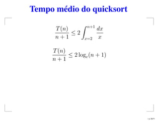 Tempo médio do quicksort
T(n)
n + 1
≤ 2
n+1
x=2
dx
x
T(n)
n + 1
≤ 2 loge(n + 1)
– p. 25/71
 