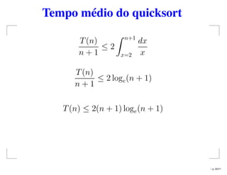 Tempo médio do quicksort
T(n)
n + 1
≤ 2
n+1
x=2
dx
x
T(n)
n + 1
≤ 2 loge(n + 1)
T(n) ≤ 2(n + 1) loge(n + 1)
– p. 25/71
 