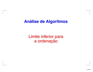 An´alise de Algoritmos
Limite inferior para
a ordenação
– p. 26/71
 