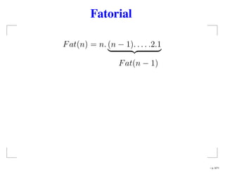 Fatorial
Fat(n) = n. (n − 1). . . . .2.1
Fat(n − 1)
– p. 5/71
 