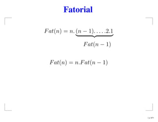 Fatorial
Fat(n) = n. (n − 1). . . . .2.1
Fat(n − 1)
Fat(n) = n.Fat(n − 1)
– p. 5/71
 