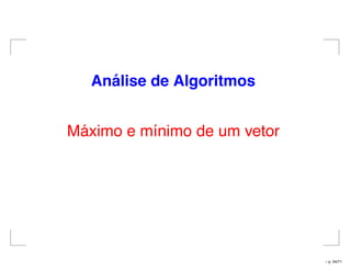 An´alise de Algoritmos
Máximo e mínimo de um vetor
– p. 34/71
 