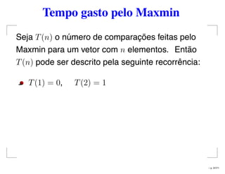 Tempo gasto pelo Maxmin
Seja T(n) o número de comparações feitas pelo
Maxmin para um vetor com n elementos. Então
T(n) pode ser descrito pela seguinte recorrência:
T(1) = 0, T(2) = 1
– p. 37/71
 