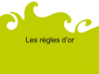 Comité
Régional
du Tourisme
de Lorraine




              Les règles d’or
 