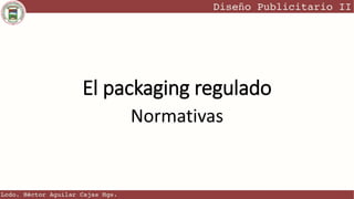 El packaging regulado
Normativas
 