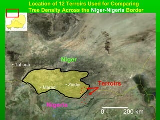 Location of 12 Terroirs Used for Comparing
       Tree Density Across the Niger-Nigeria Border




                      Niger
• Tahoua



                       • Zinder               Terroirs
           • Maradi             ■
                                      ■

                               ■ ■
                                 ■
                              ■
                                          ■
                                  ■       ■
                                      ■
                                  ■

              Nigeria                     ■




                                               0         200 km
 