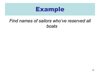 10
Example
Find names of sailors who’ve reserved all
boats
 