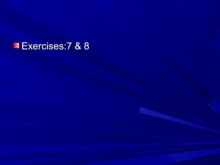 Exercises:7 & 8Exercises:7 & 8
 