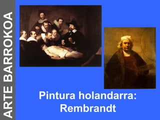 ARTE BARROKOA




                Pintura holandarra:
                    Rembrandt
 