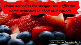 Home Remedies For Weight Loss - Effective
Home Remedies To Shed Your Pounds
AyurvedResearchFoundation.Com
 