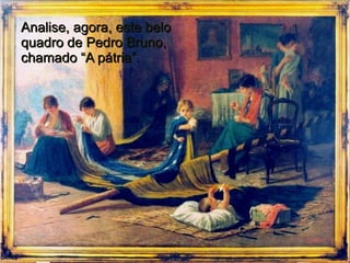 Analise, agora, este belo quadro de Pedro Bruno, chamado “A pátria”. 