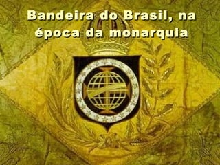 Bandeira do Brasil, na época da monarquia 