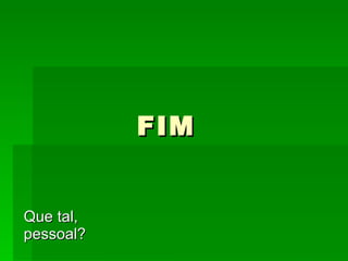 FIM Que tal, pessoal? 
