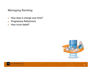 Managing Backlog
 How does it change over time?
 Progressive Refinement
 How much detail?
12
 