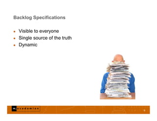 Backlog Specifications
 Visible to everyone
 Single source of the truth
 Dynamic
9
 