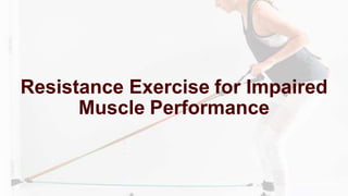 Resistance Exercise for Impaired
Muscle Performance
 