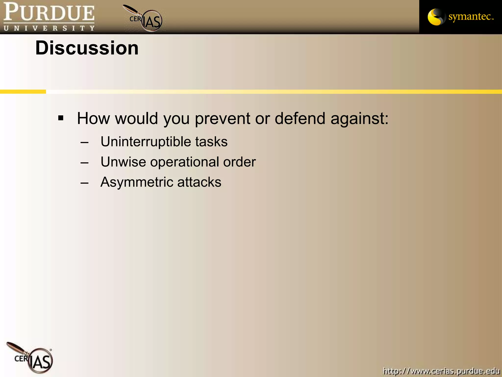 Discussion How would you prevent or defend against: Uninterruptible tasks Unwise operational order Asymmetric attacks 