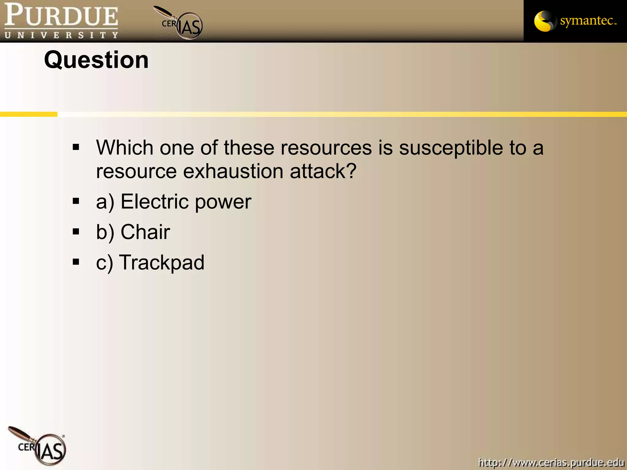 Question Which one of these resources is susceptible to a resource exhaustion attack? a) Electric power b) Chair c) Trackpad 