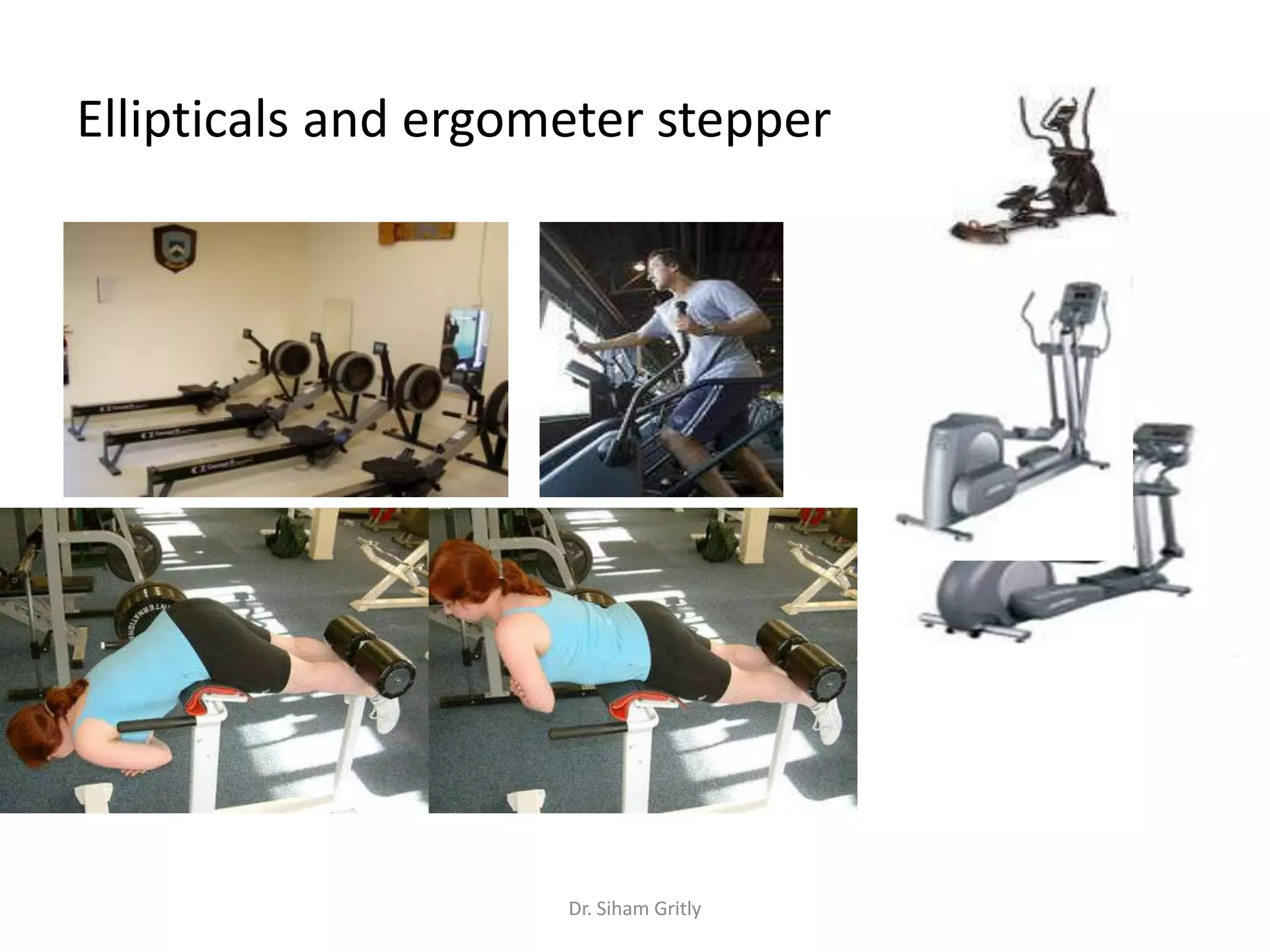 Ellipticals and ergometer stepper




                     Dr. Siham Gritly
 