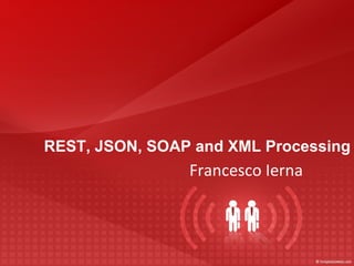 REST, JSON, SOAP and XML Processing ,[object Object]