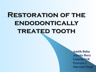 Restoration of the endodontically treated tooth Amith Babu  Amrita Dora Ganesh O.R Praveen J Ourvind Singh 