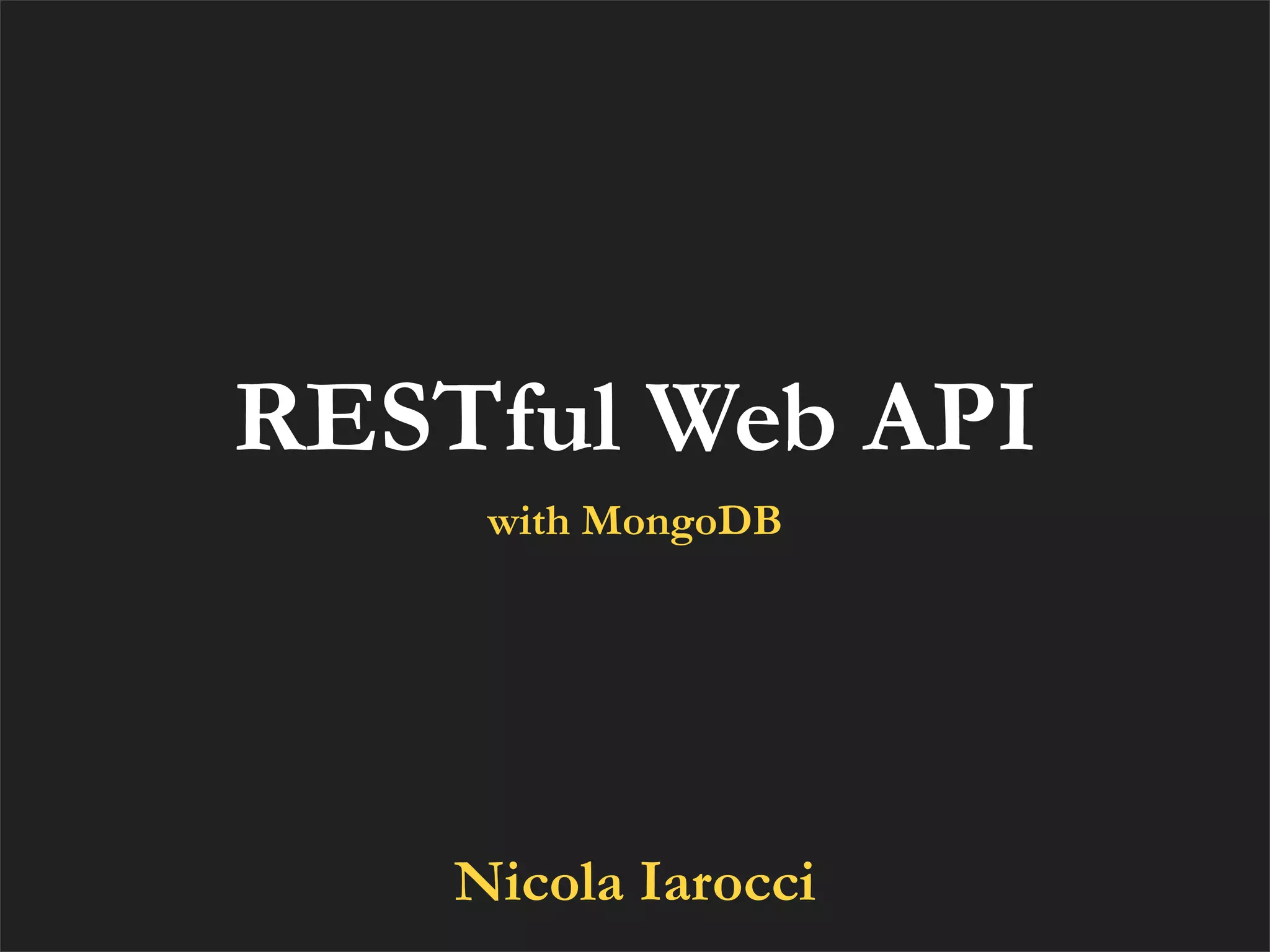 RESTful Web API
     with MongoDB




    Nicola Iarocci
 