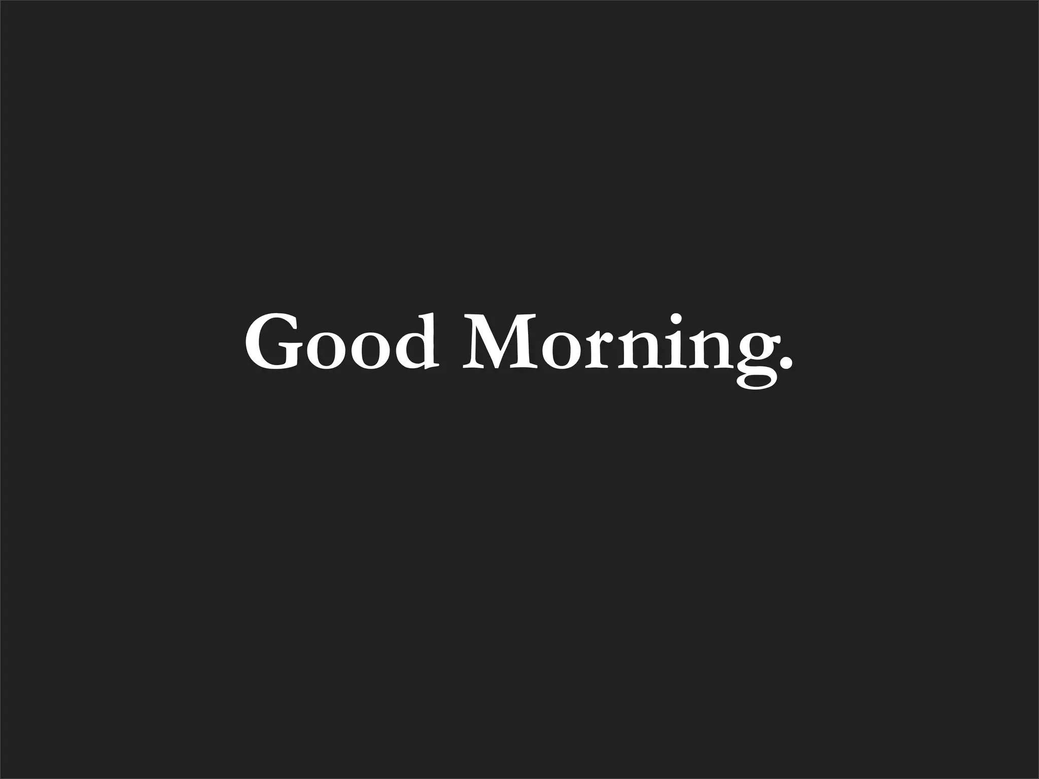Good Morning.
 