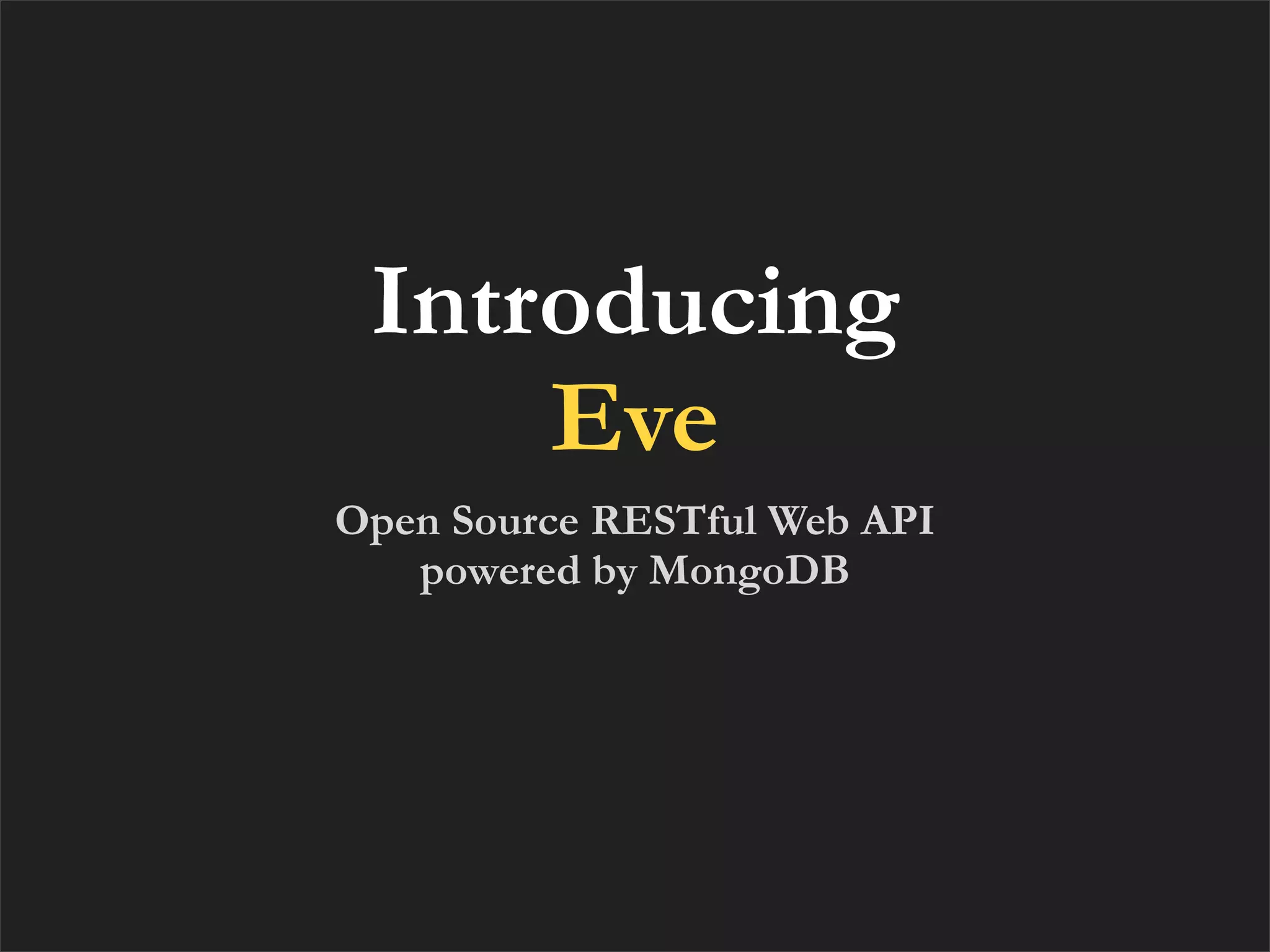 Introducing
     Eve
Open Source RESTful Web API
   powered by MongoDB
 