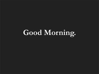 Good Morning.
 