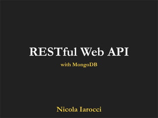 RESTful Web API
     with MongoDB




    Nicola Iarocci
 