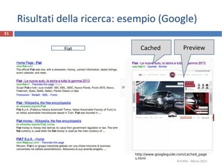 Risultati della ricerca: esempio (Google)
R.Polillo - Marzo 2013
31
PreviewCachedFiat
http://www.googleguide.com/cached_page
s.html
 