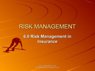 RISK MANAGEMENT
 6.0 Risk Management in
        Insurance




         KOLEJ UINIVERSITI ISLAM
      ANTARABANGSA SELANGOR (KUIS)
 