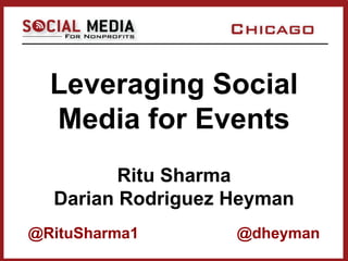 Leveraging Social
 Media for Events
       Ritu Sharma
 Darian Rodriguez Heyman
@RituSharma1      @dheyman
 
