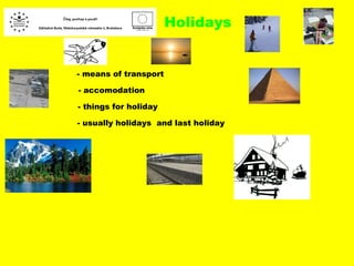 Holidays - means of transport - things for holiday - accomodation - usually holidays  and last holiday 