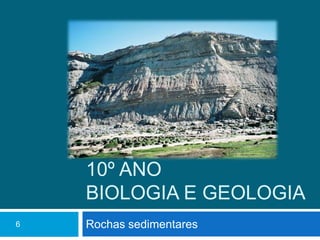 10º anoBiologia e Geologia Rochas sedimentares 6 
