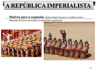 28
Motivos para a expansão: defesa diante de povos vizinhos rivais e
obtenção de terras necessárias à agricultura e pastoreio
 