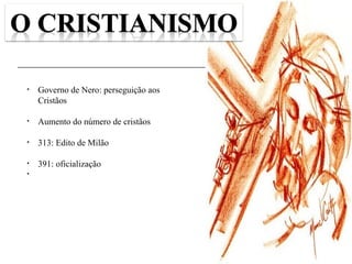 49
• Governo de Nero: perseguição aos
Cristãos
• Aumento do número de cristãos
• 313: Edito de Milão
• 391: oficialização
•
 